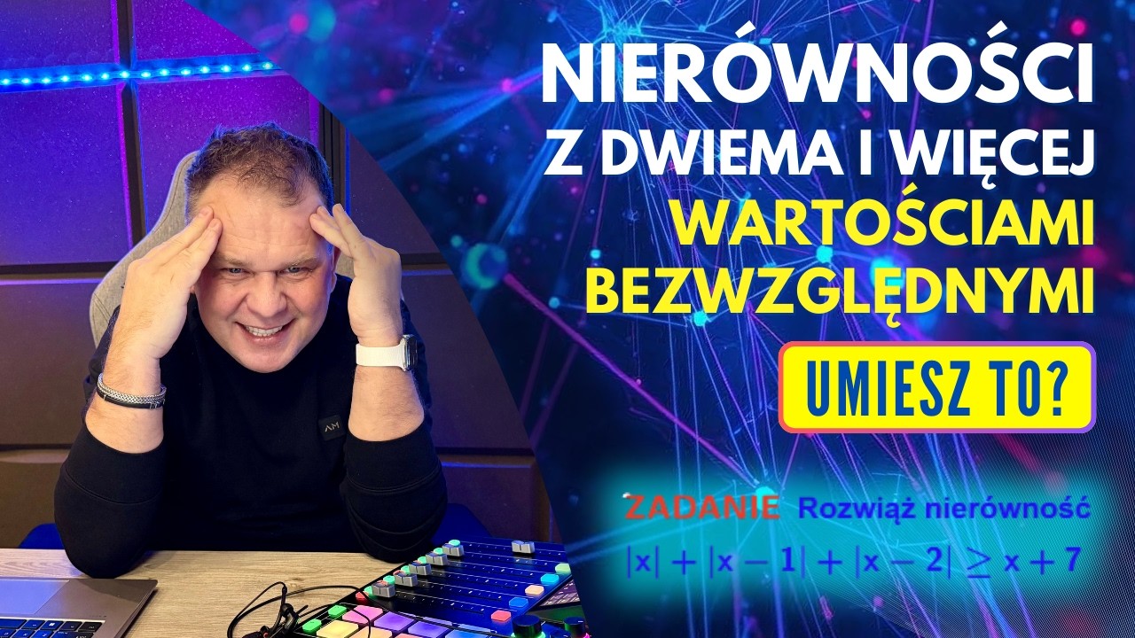 NIERÓWNOŚCI Z DWIEMA I WIĘCEJ WARTOŚCIAMI BEZWZGLĘDNYMI - poziom rozszerzony