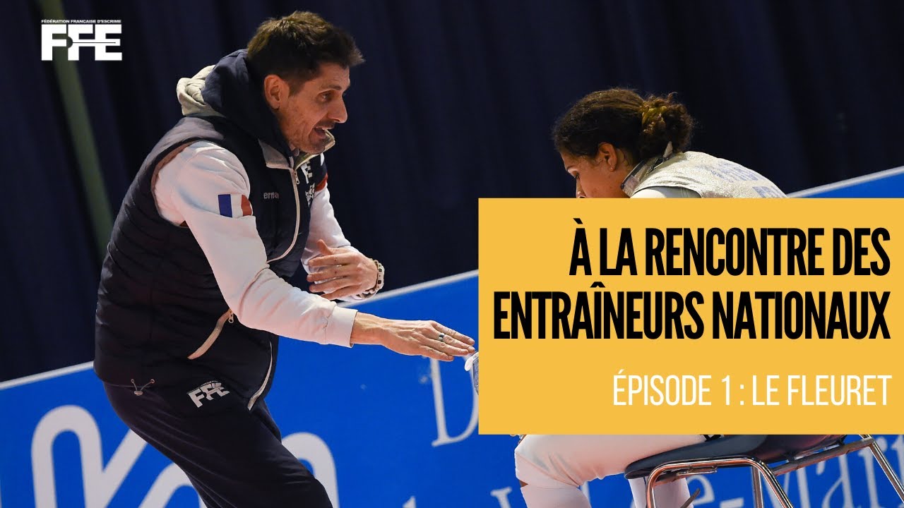 A la rencontre des entraîneurs nationaux / Épisode 1 : le fleuret