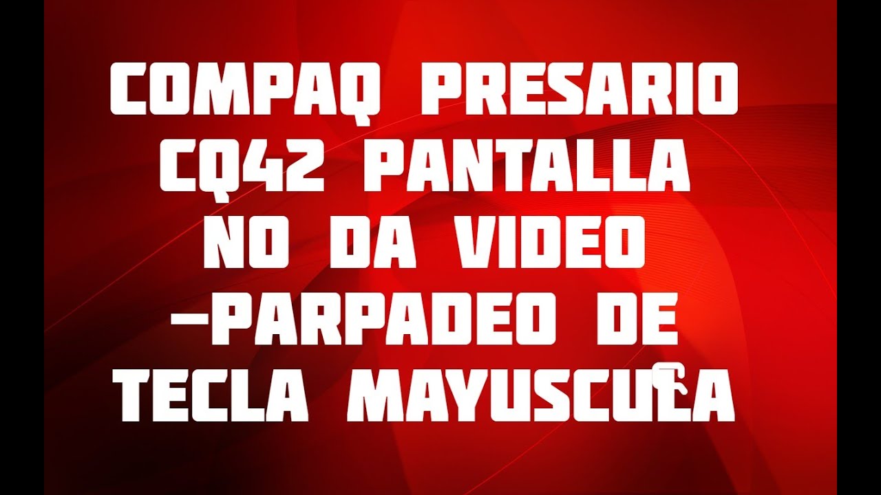Compaq Presario CQ42 Pantalla No Da Video -Parpadeo De Tecla Mayuscula