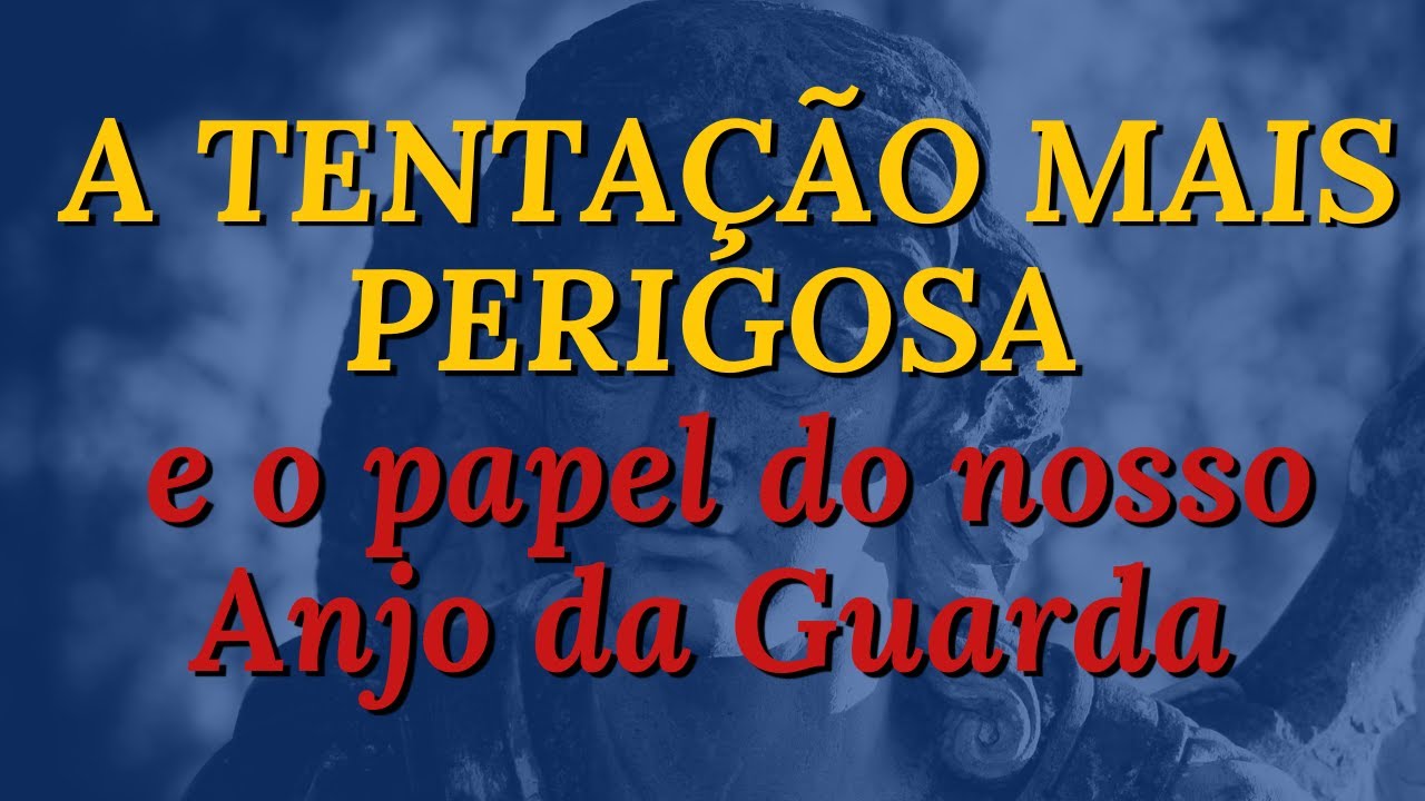 A tentação mais perigosa e como os Anjos podem ajudar