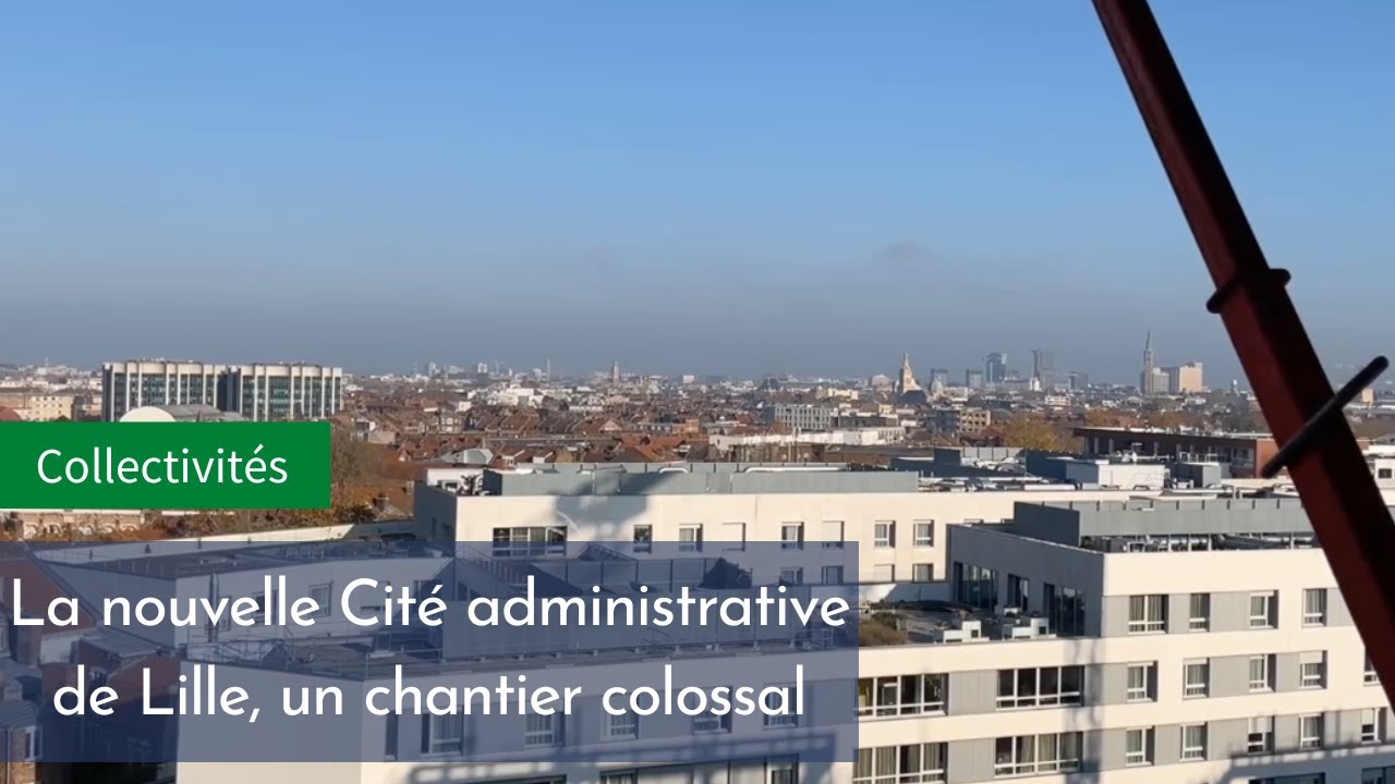 La nouvelle Cité administrative de Lille, un chantier colossal !