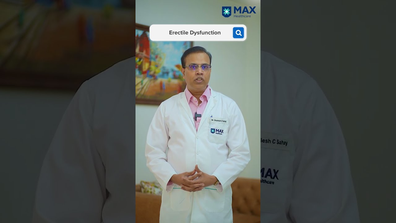 Erectile Dysfunction: Causes and Treatment | Dr. Shailesh Chandra Sahay | Max Hospital, Patparganj