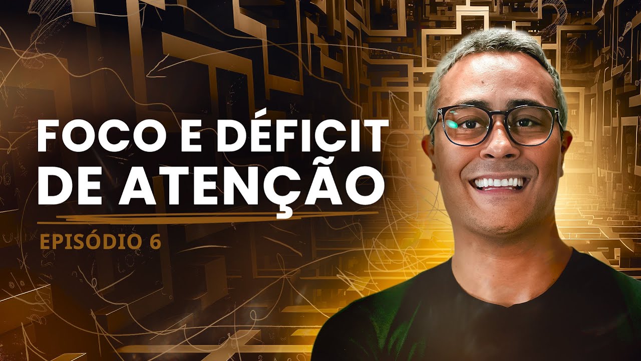 Foco e Déficit de Atenção #6Ep