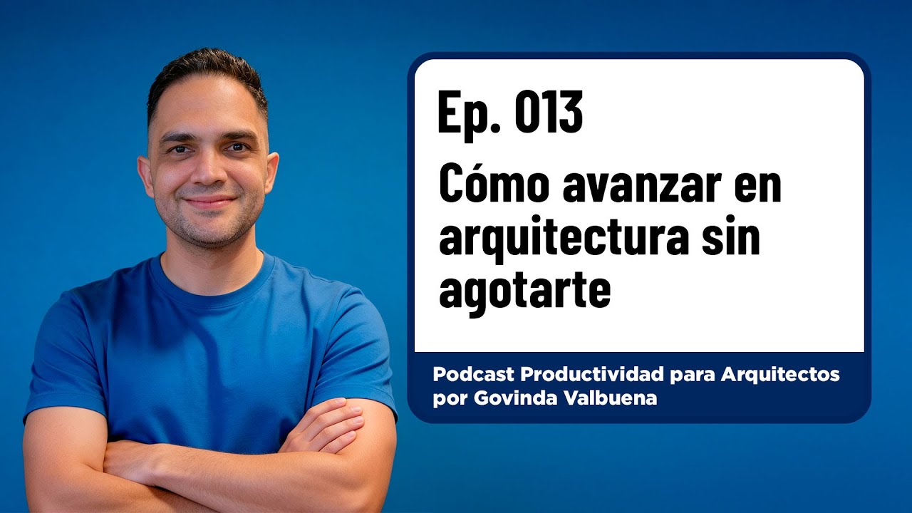 Cómo avanzar en arquitectura sin agotarte | Ep. 013
