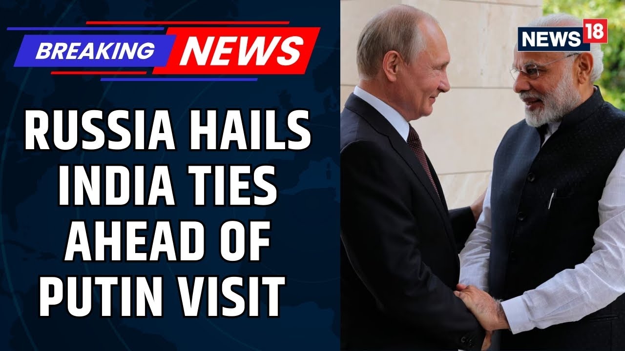 Grateful For A Very Friendly Stand: Russia Hails India Ties Ahead Of Putin's Historic Visit | News18