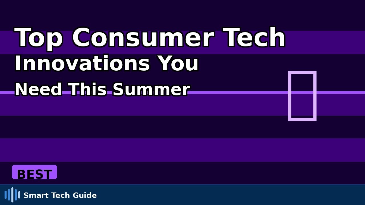 Top Consumer Tech Innovations You Need This Summer