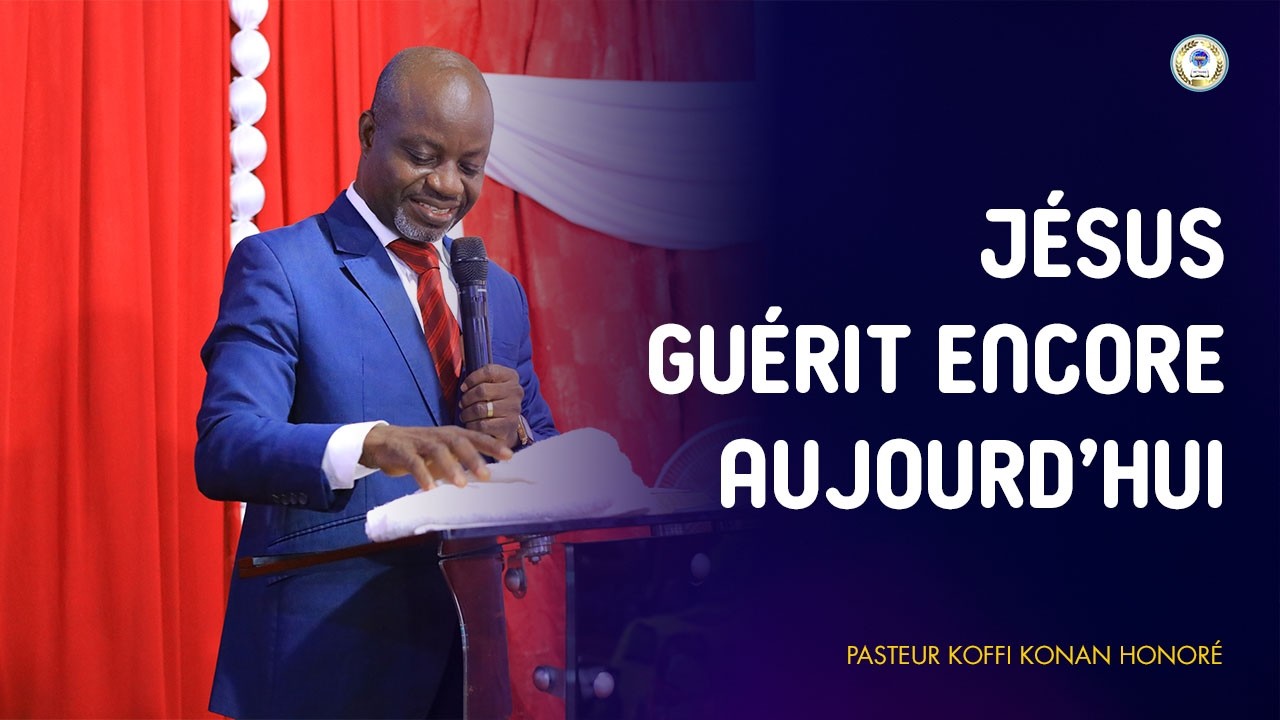 Jésus guérit encore aujourd'hui - Pasteur KOFFI Konan Honoré