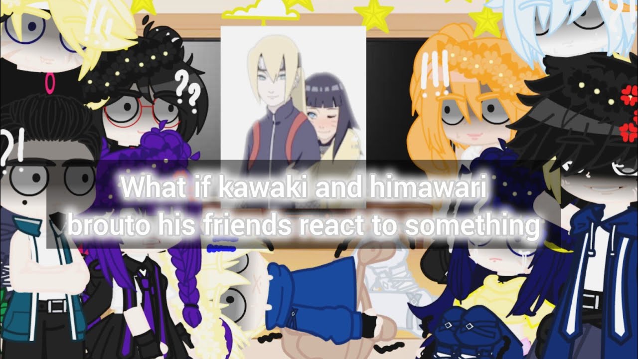 Kawaki and himawari brouto his friends react to something ( kawahima)