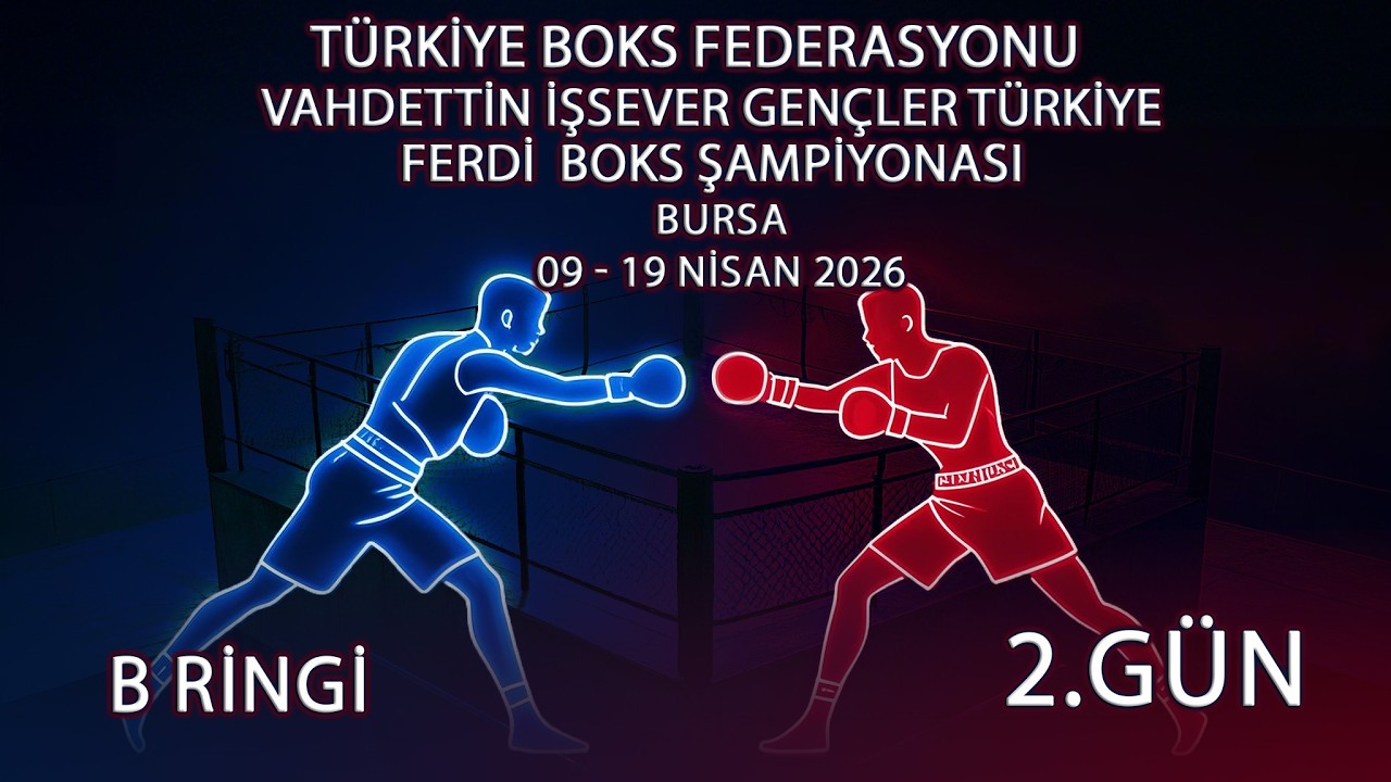 B RİNGİ VAHDETTİN İŞSEVER GEN&Ccedil;LER T&Uuml;RKİYE FERDİ BOKS ŞAMPİYONASI 2.G&Uuml;N
