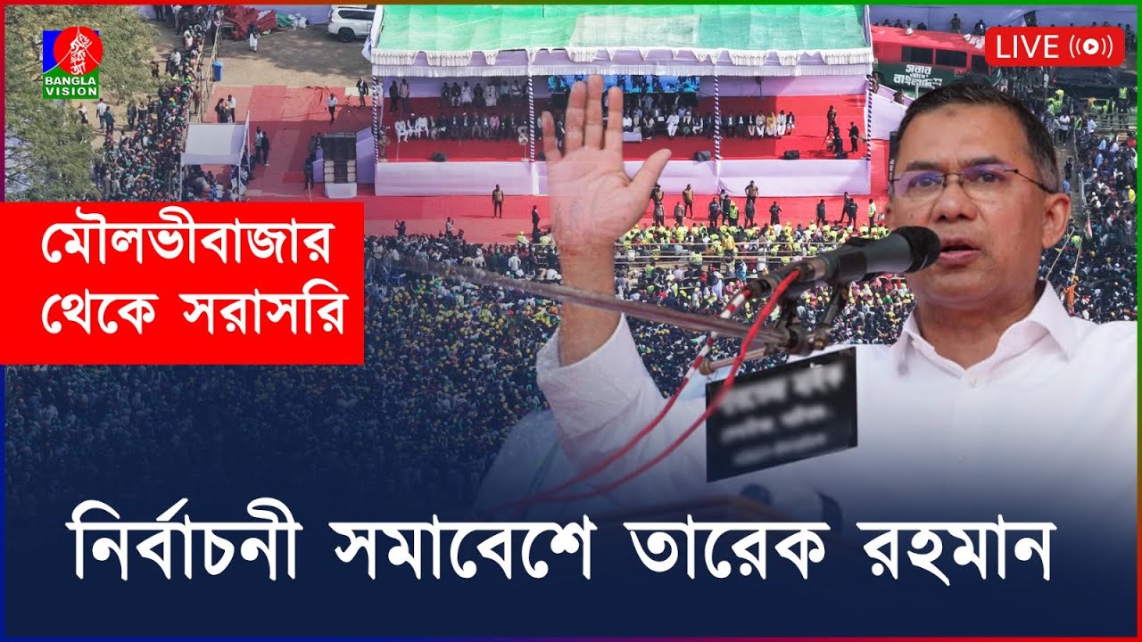 নির্বাচনী সমাবেশে তারেক রহমান । মৌলভীবাজার থেকে সরাসরি