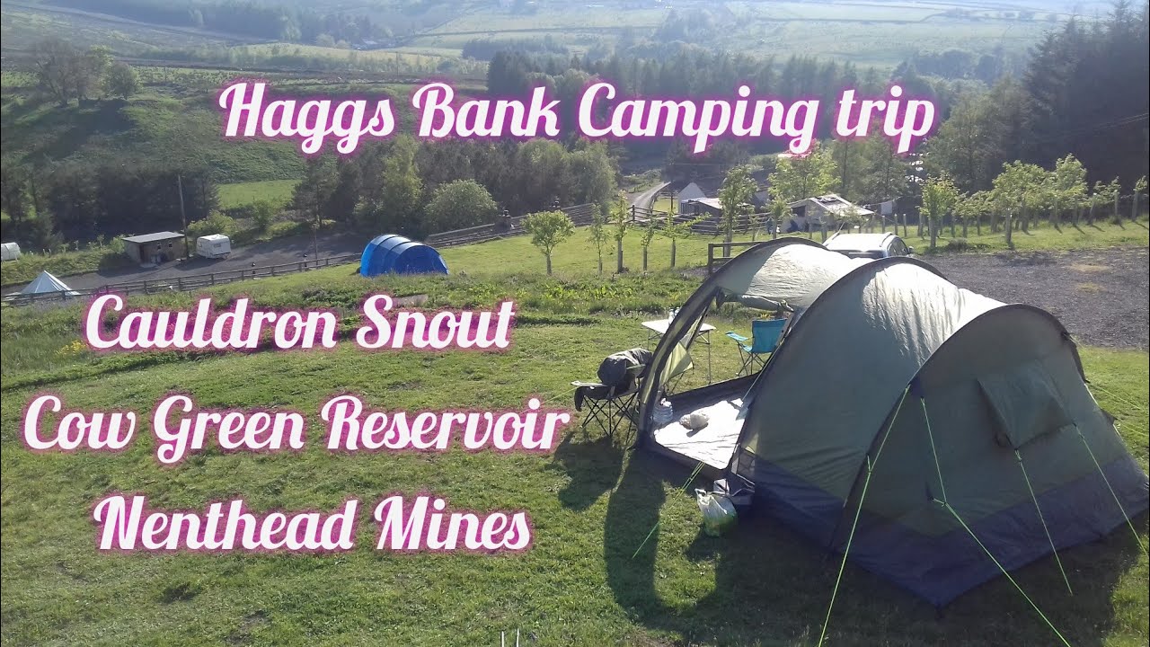 Haggs Bank camping trip:Nenthead Mines,Cow Green Reservoir,Cauldron Snout 28th-31st May 2018