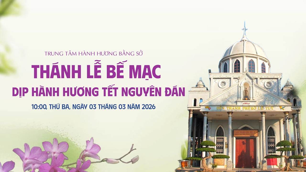TRỰC TIẾP: Thánh Lễ bế mạc dịp hành hương Tết Nguyên Đán Bính Ngọ 2026 tại TTHH Bằng Sở