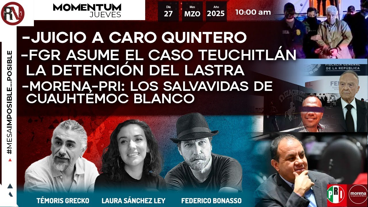 Juicio a Caro Quintero I FGR asume el caso Teuchitlán I MORENA-PRI: Salvavidas de Cuauhtémoc Blanco