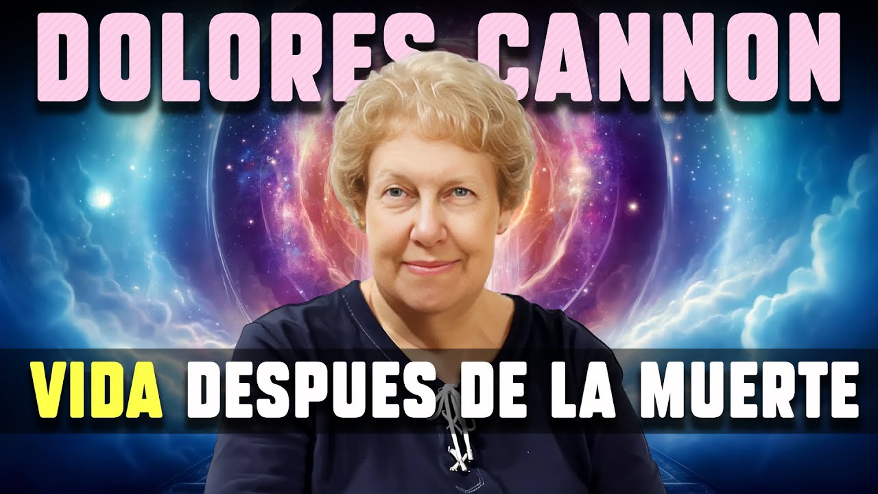Dolores Cannon - Vida después de la Muerte (Español)