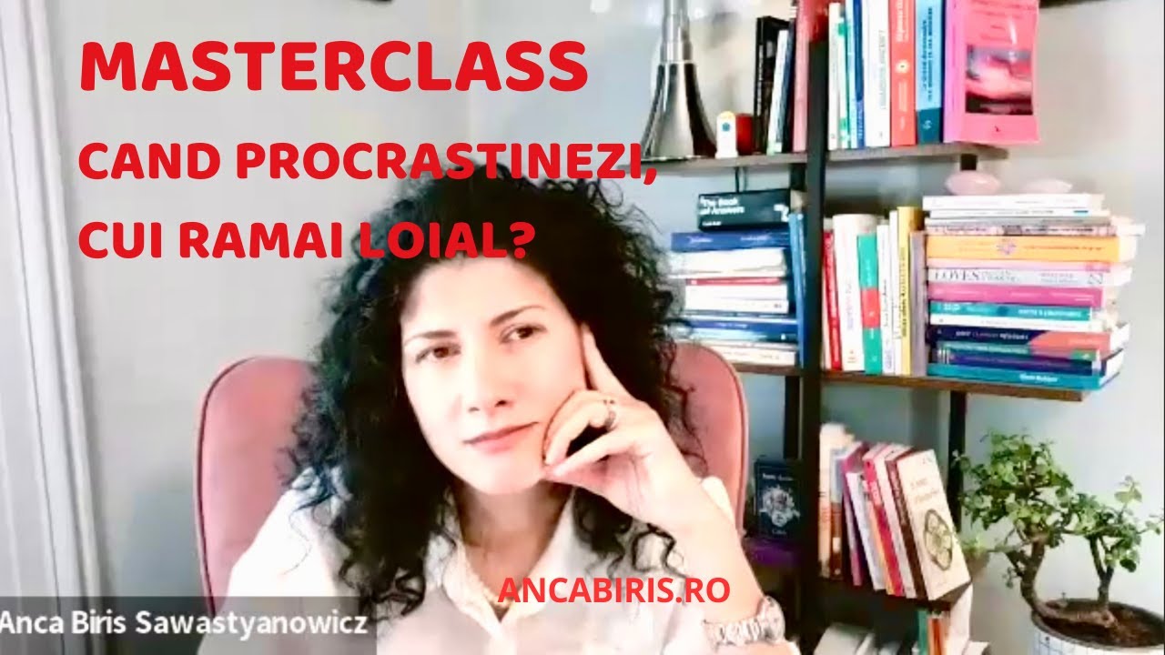 Masterclass -Cand procrastinezi, cui ramai Loial?