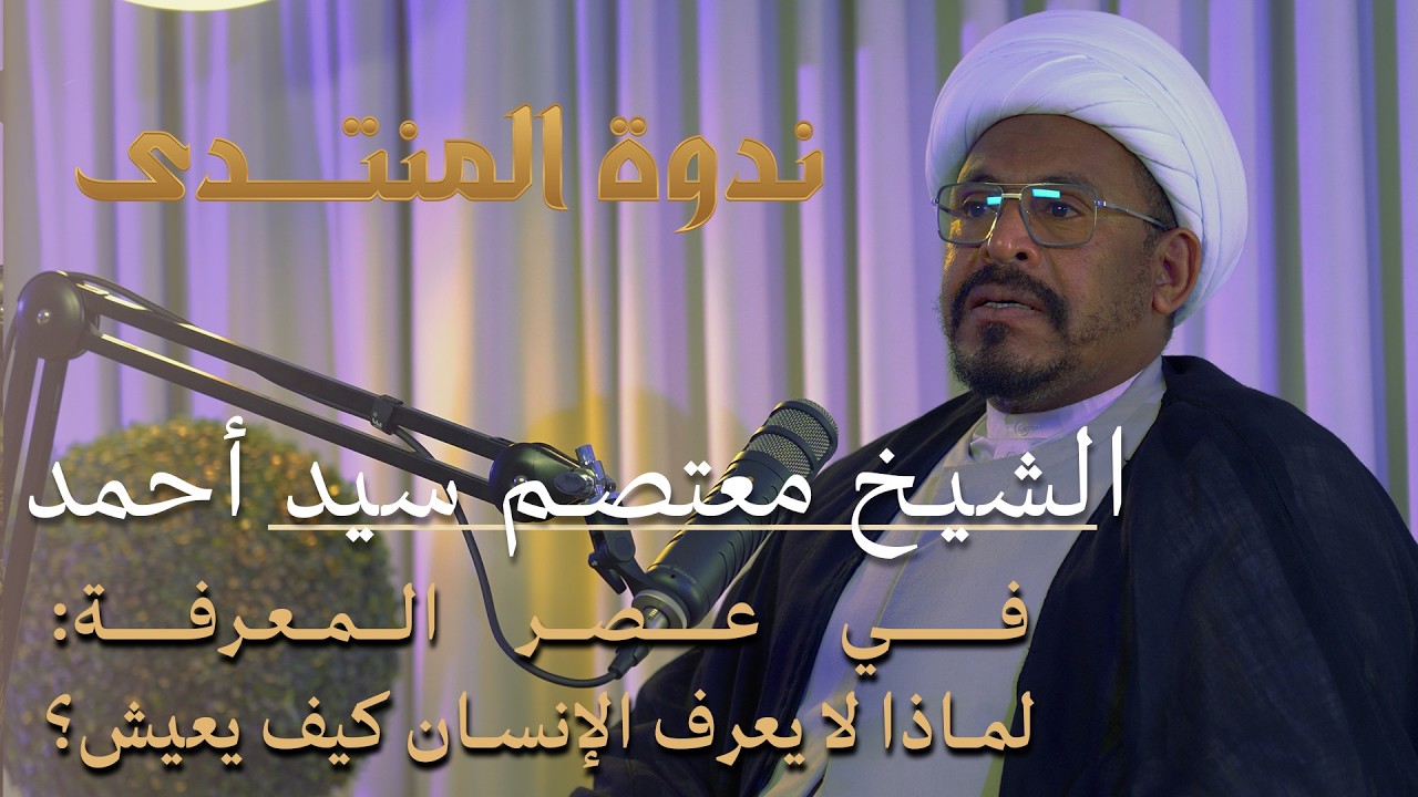 ندوة المنتدى |🔹  || فـي عـصـر الـمـعـرفـة:لماذا لا يعرف الإنسان كيف يعيش؟  ||  الشيخ معتصم سيد أحمد
