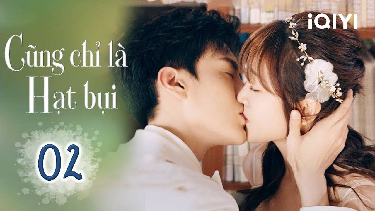 CŨNG CHỈ LÀ HẠT BỤI - Tập 02 | Phim Ngôn Tình Lãng Mạn Siêu Ngọt Ngào | iQIYI Phim Thuyết Minh