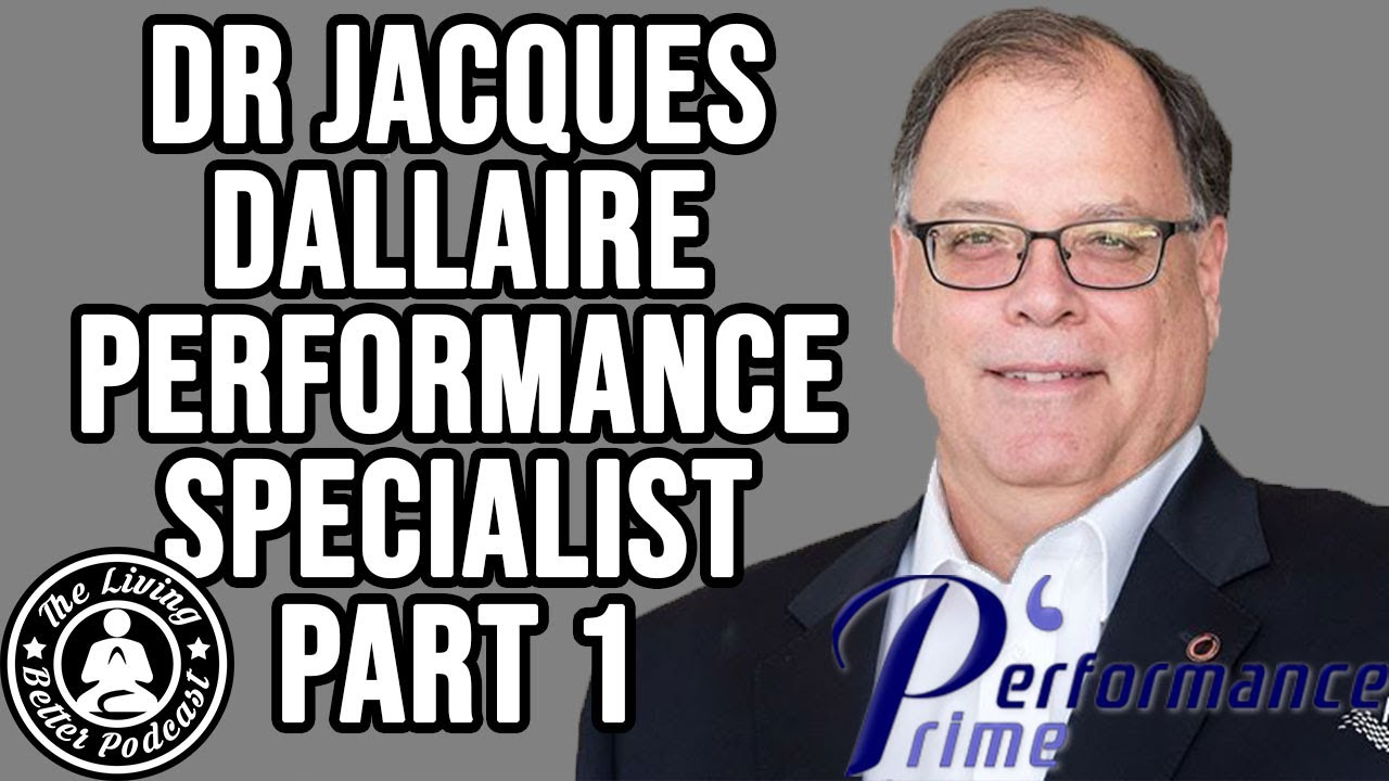 Ep.24 - Dr.Jacques Dallaire - Performance Specialist - Interview Part 1 (The Living Better Podcast)
