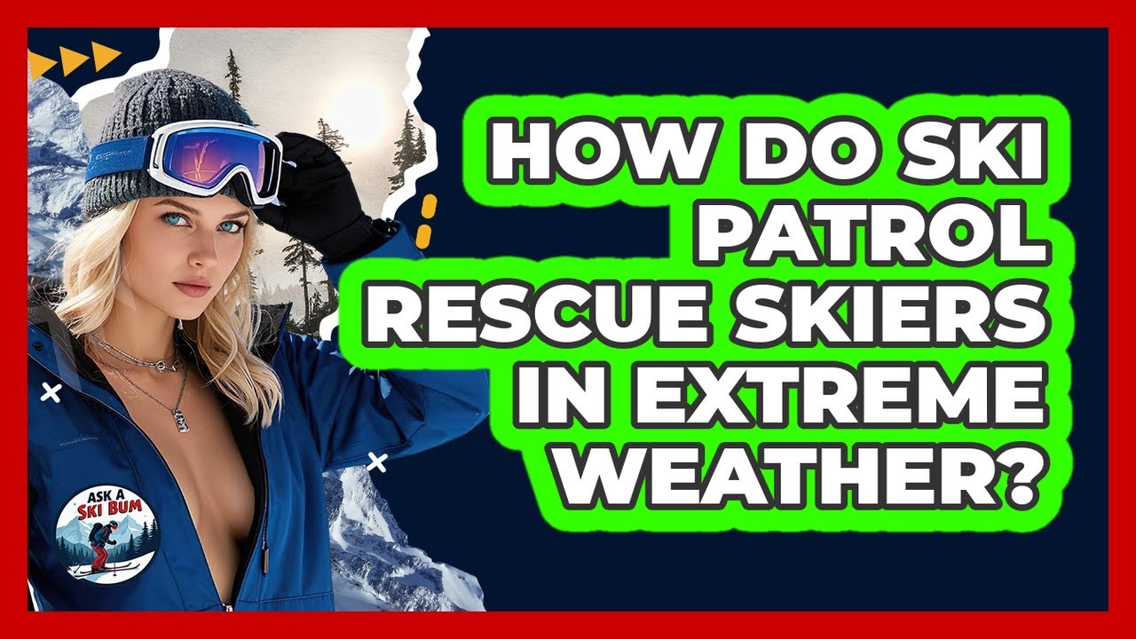How Do Ski Patrol Rescue Skiers In Extreme Weather? - Ask A Ski Bum
