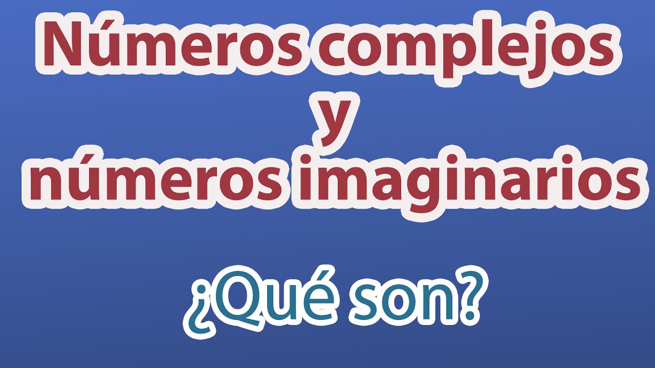 N&uacute;meros imaginarios y n&uacute;meros complejos | &iquest;Qu&eacute; son?