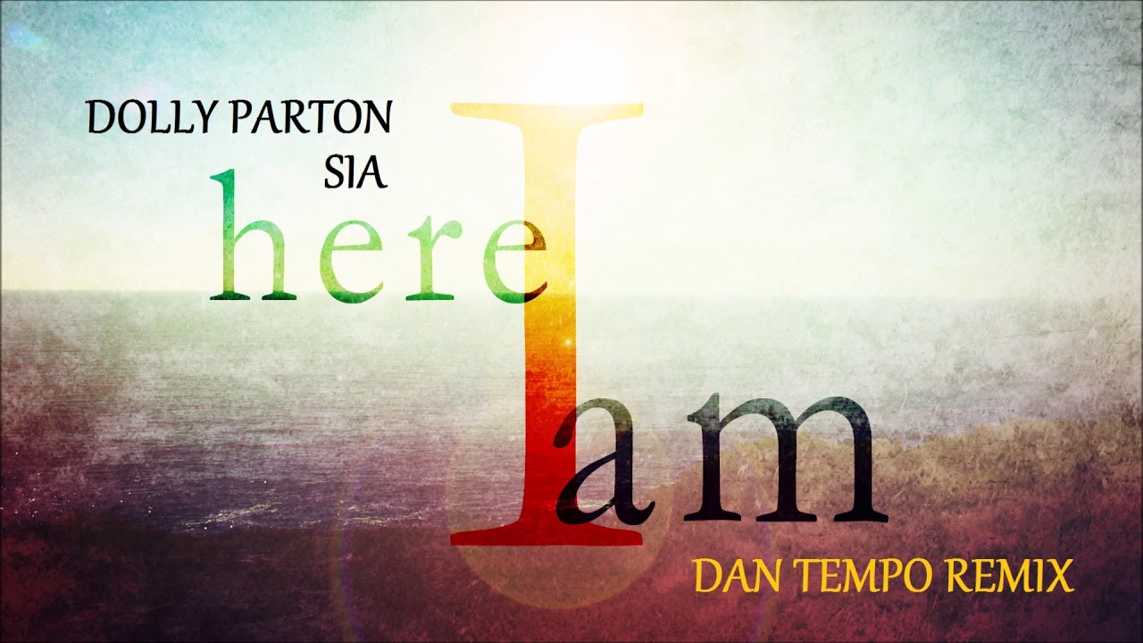 SIA   DOLLY PARTON   HERE I AM   DAN TEMPO REMIX   DANIEL WADE ROSS