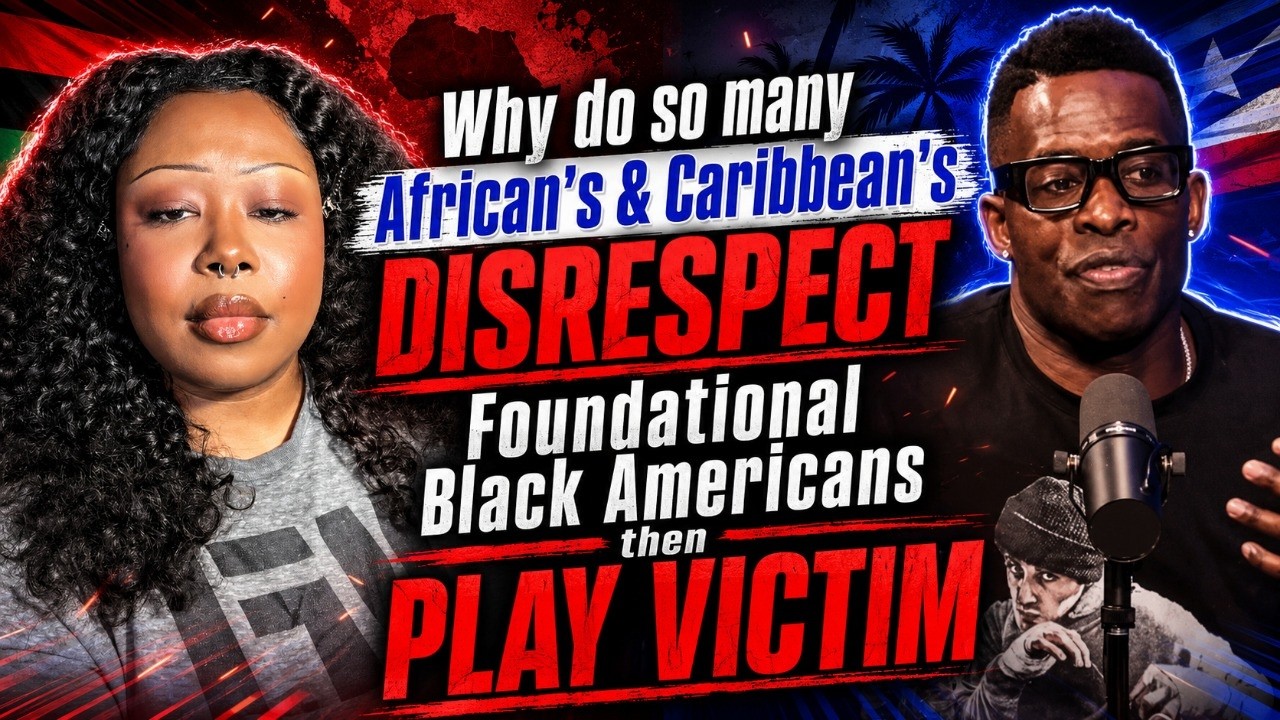 Ep. 4) Why do  many African's & Caribbean's DISRESPECT Foundational Black Americans then PLAY VICTIM