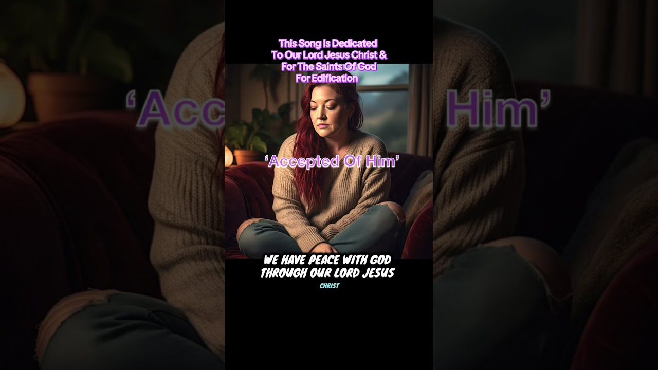 Song 🎶 🎧 &lsquo;Accepted Of Him&rsquo; 