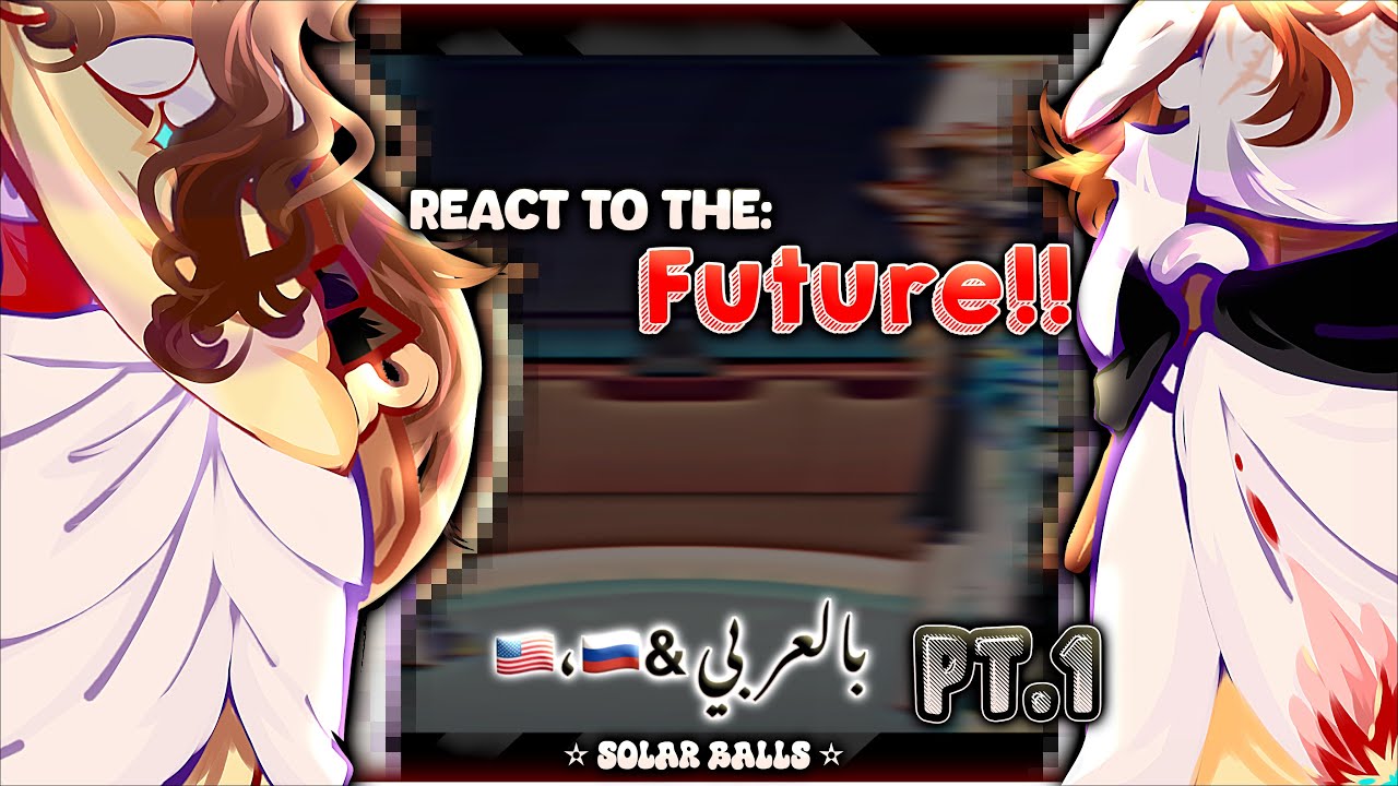 -:PAST Solar Balls react TO: Future✨|| Part [1/2] || “🇺🇸,🇷🇺& عربية"…BY: 
