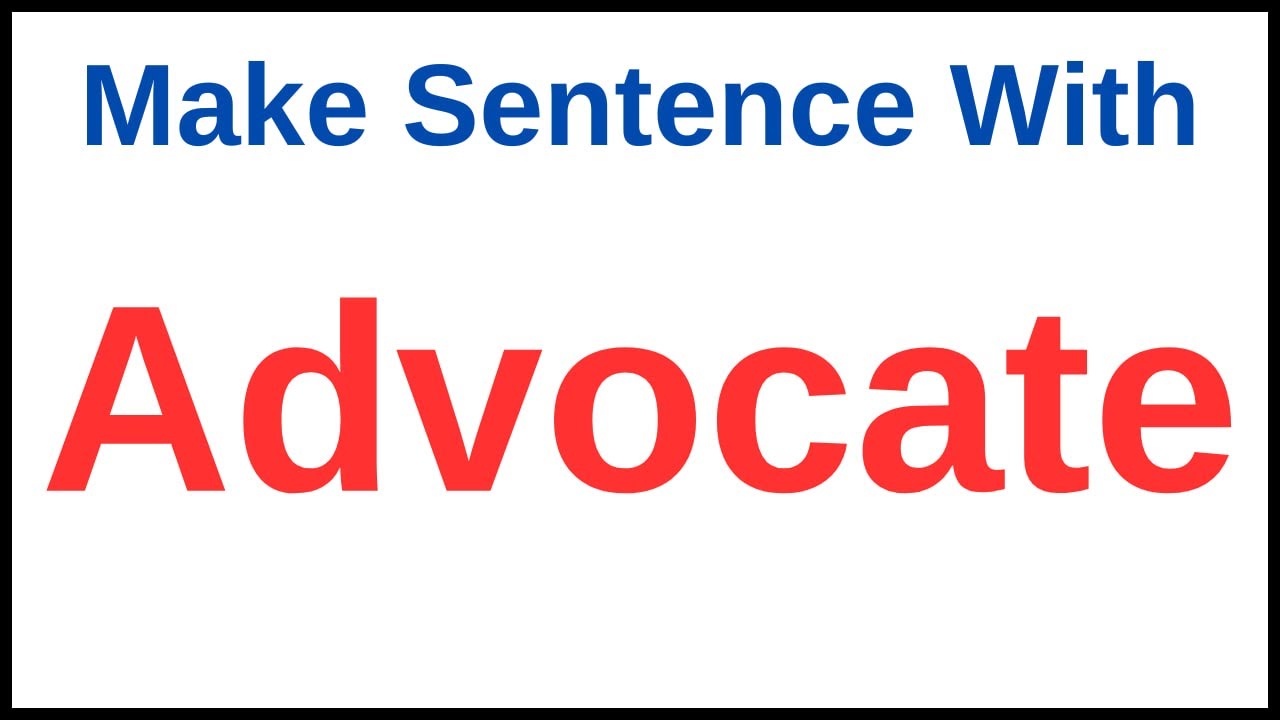 Advocate In A Sentence | Use Advocate In A Simple Sentence | Advocate In A Sentence Verb
