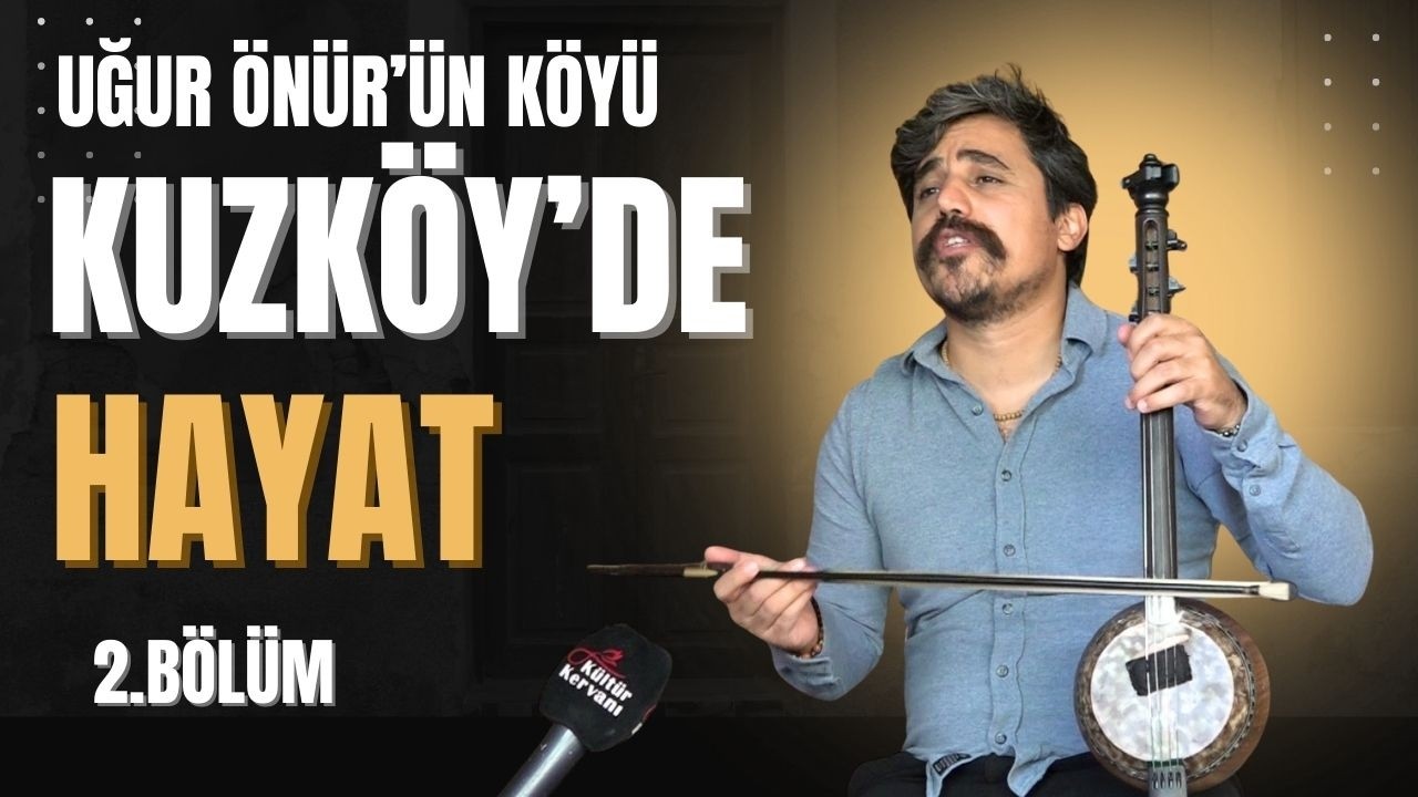 Uğur Önür’ün Köyünde Yaşam | Kuzköy’de Türküler, Yayla ve Köy Sohbetleri (2.Bölüm)
