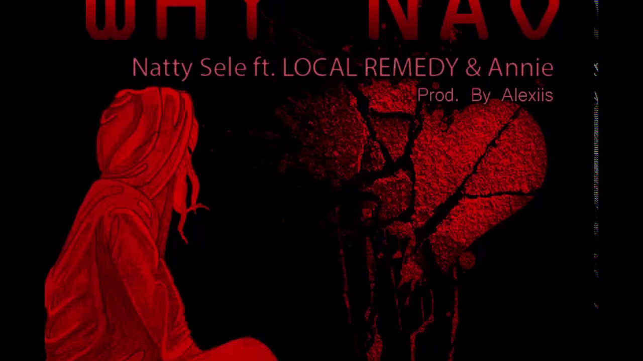 Natty Sele - Why Nao (ft. LOCAL REMEDY & Annie)