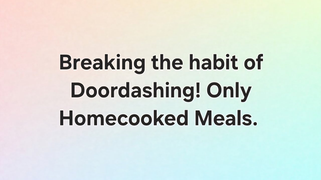 Breaking the Habit of Doordashing! Only Homecooked Meals