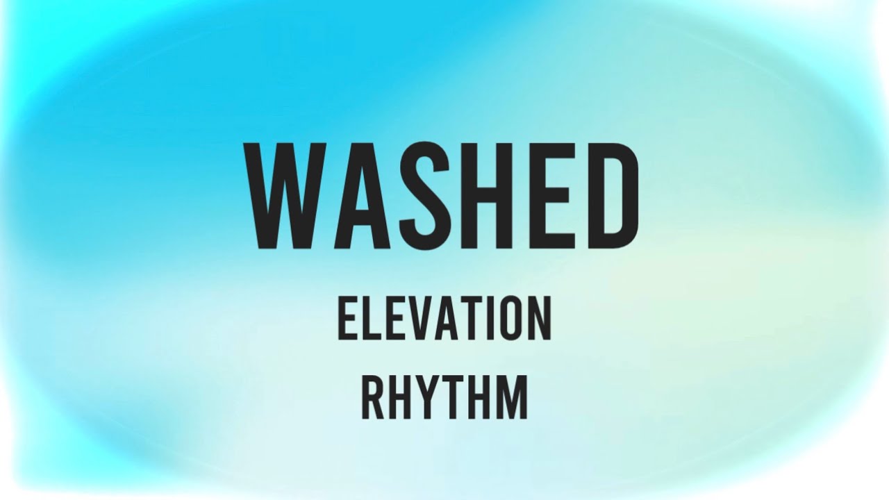 Washed - Elevation Rhythm - Lyrics