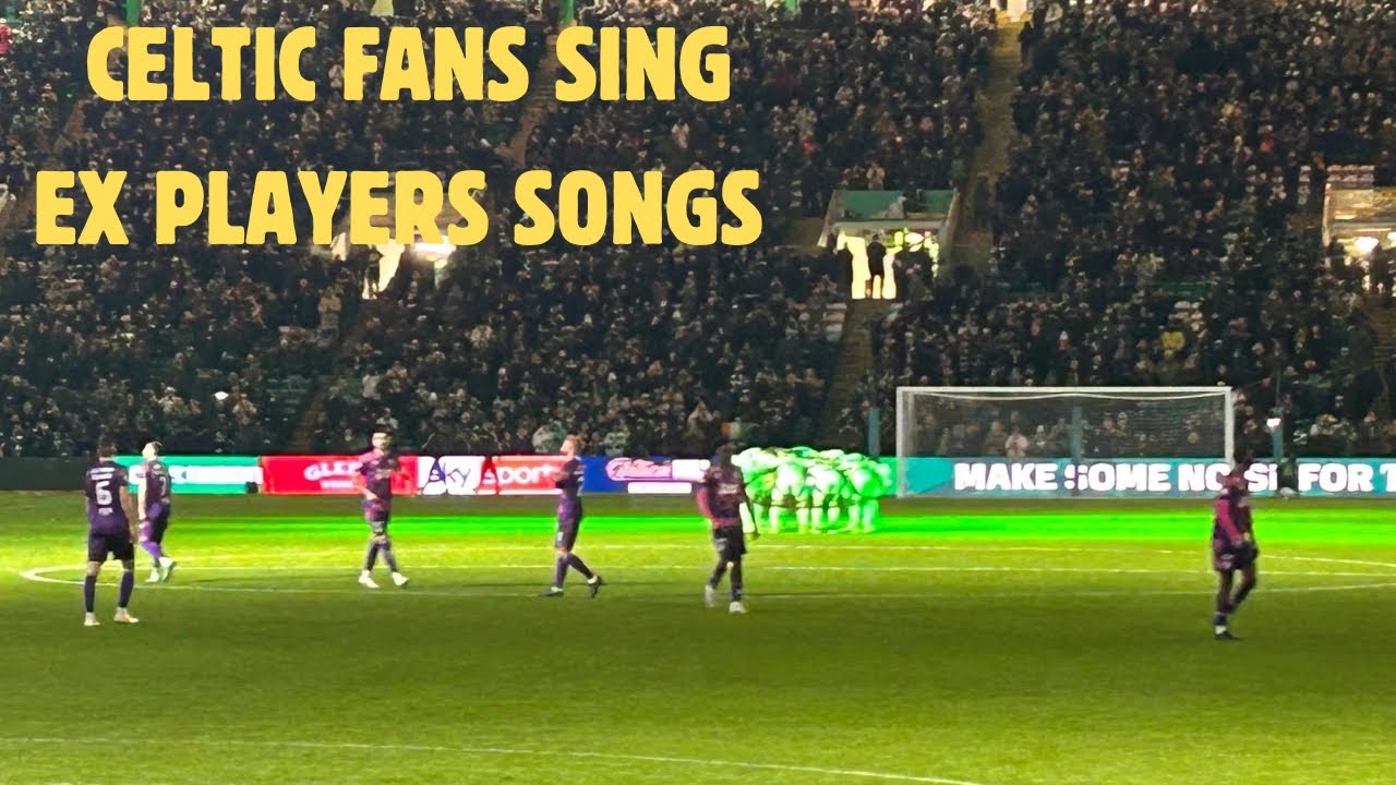 Celtic fans sing ex player songs