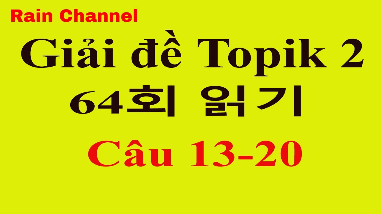 #2Giải đề thi 64회-Topik2 Reading-읽기(13번 -20번)Cùng học Topik2 nhanh với Rain Channel- Topik 2