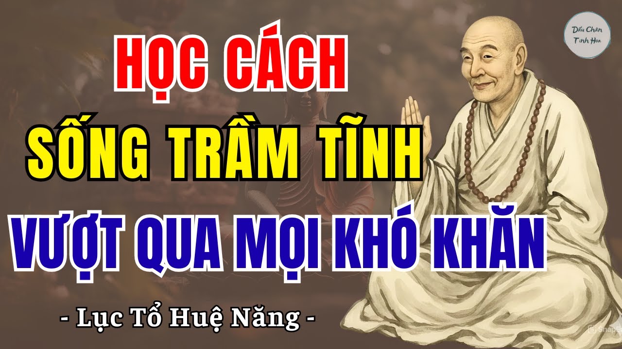 LỤC TỔ HUỆ NĂNG: Học cách sống trầm tĩnh để vượt qua mọi khó khăn, khổ đau trong đời, nên nghe 1 lần