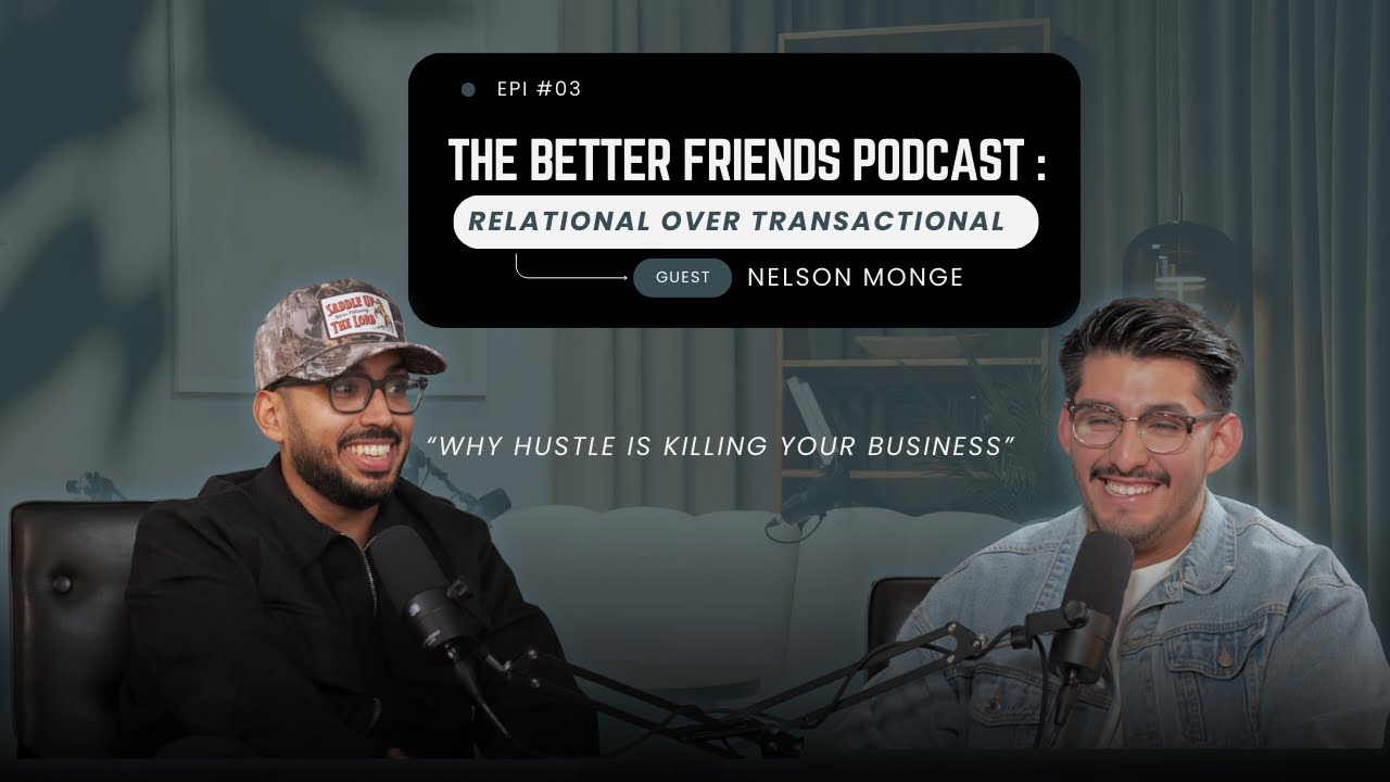 Relational Over Transactional ft. Nelson Monge | The Better Friends Podcast #03
