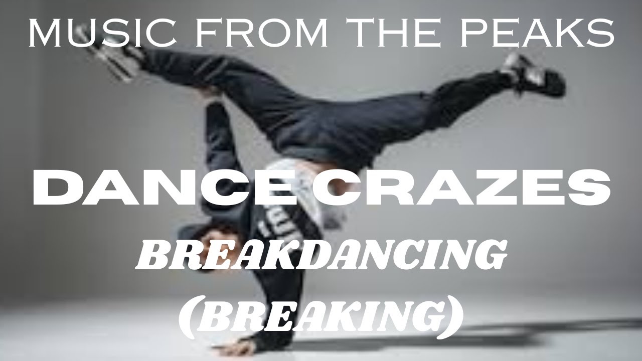 MUSIC FROM THE PEAKS...DANCE CRAZES...Breakdancing (Breaking).