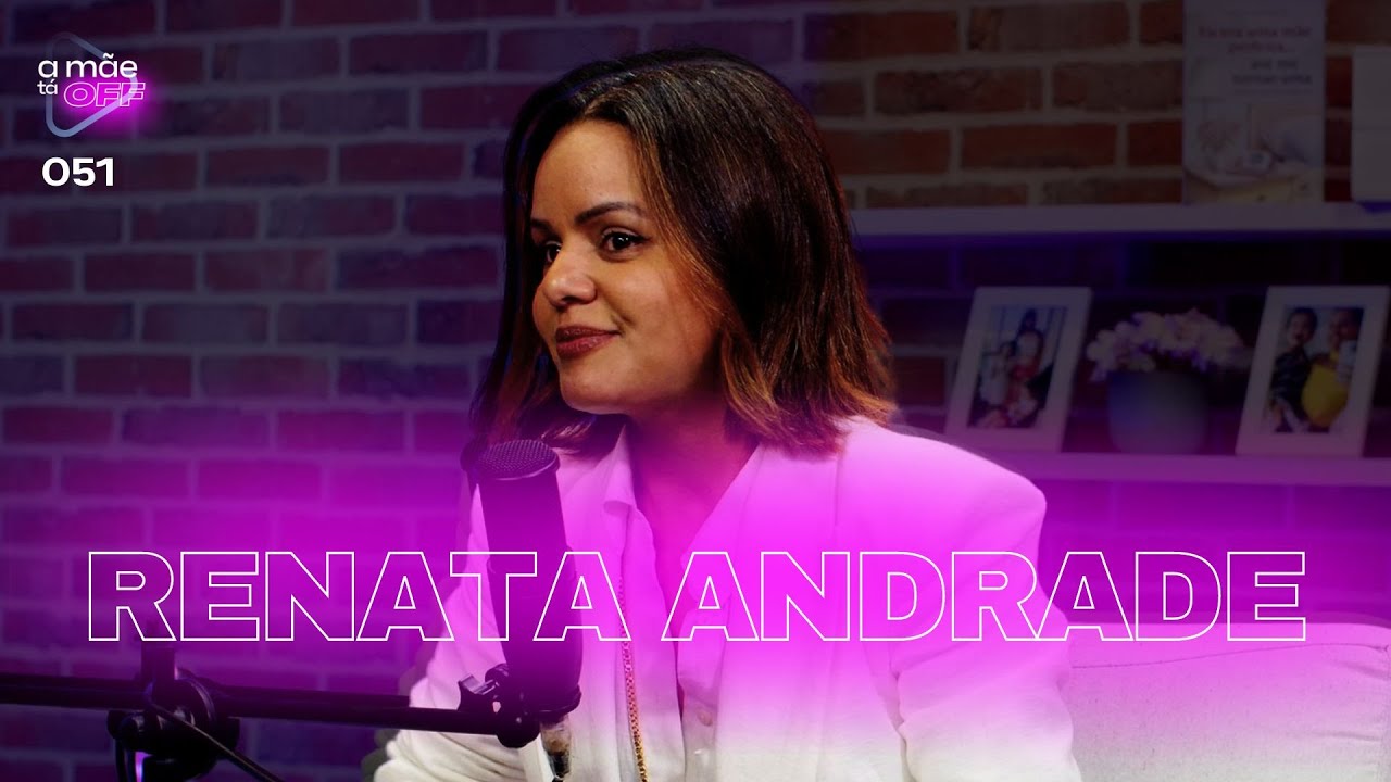 RENATA ANDRADE | PODCAST A MÃE TÁ OFF #51