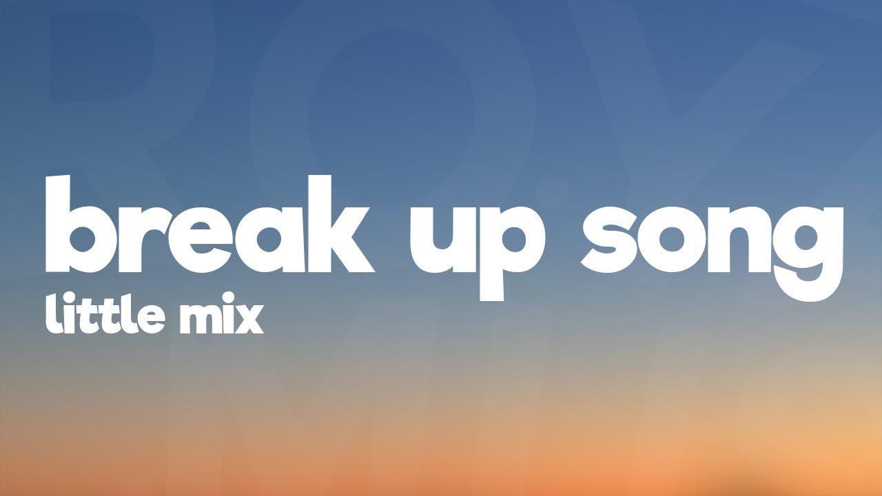 Little Mix - Break Up Song (Lyrics)