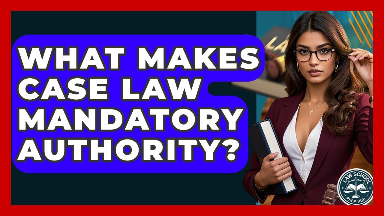 What Makes Case Law Mandatory Authority? - Law School Prep Hub