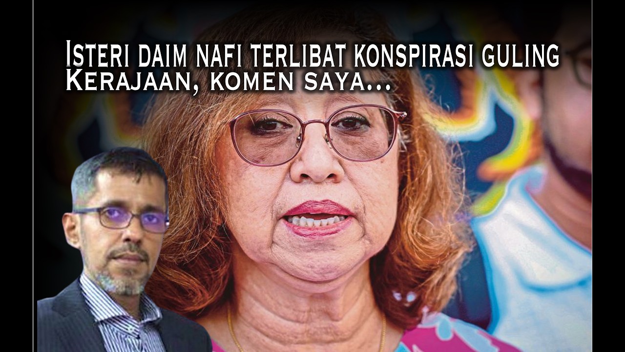Isu isteri Daim nafi terlibat konspirasi jatuhkan kerajaan, isu Azam Baki - Komen saya