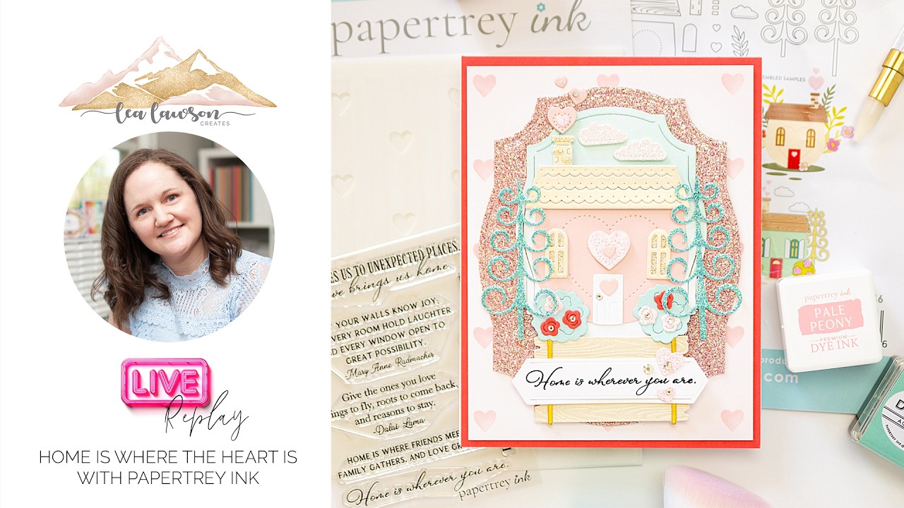 Live with Lea: Home is Where the Heart is with Papertrey Ink