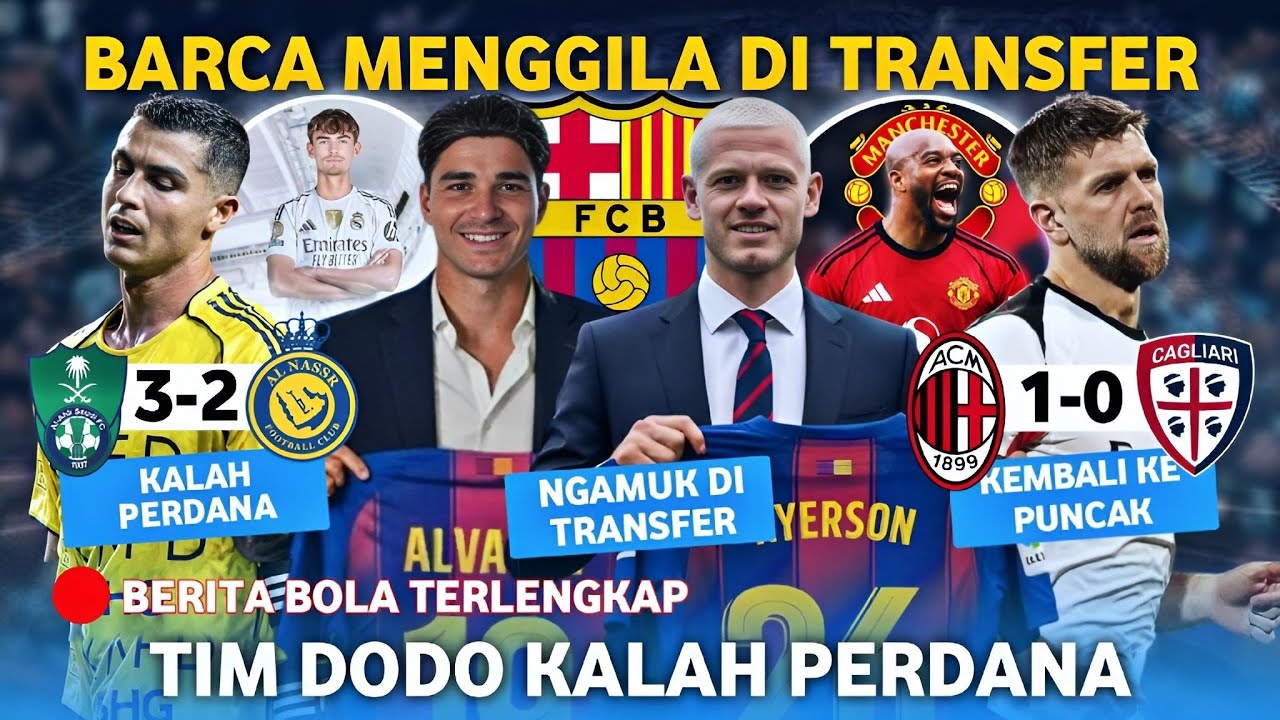 Kepingan Terakhir Barca Angkut Alvarez Dan Ryerson 😎 Al Nassr Kalah Perdana 🥴 AC Milan Ke Puncak