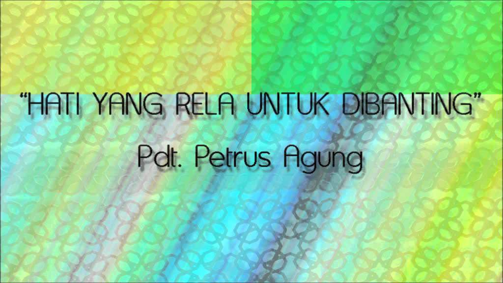Pdt. Petrus Agung - Hati Yang Rela Untuk Dibanting