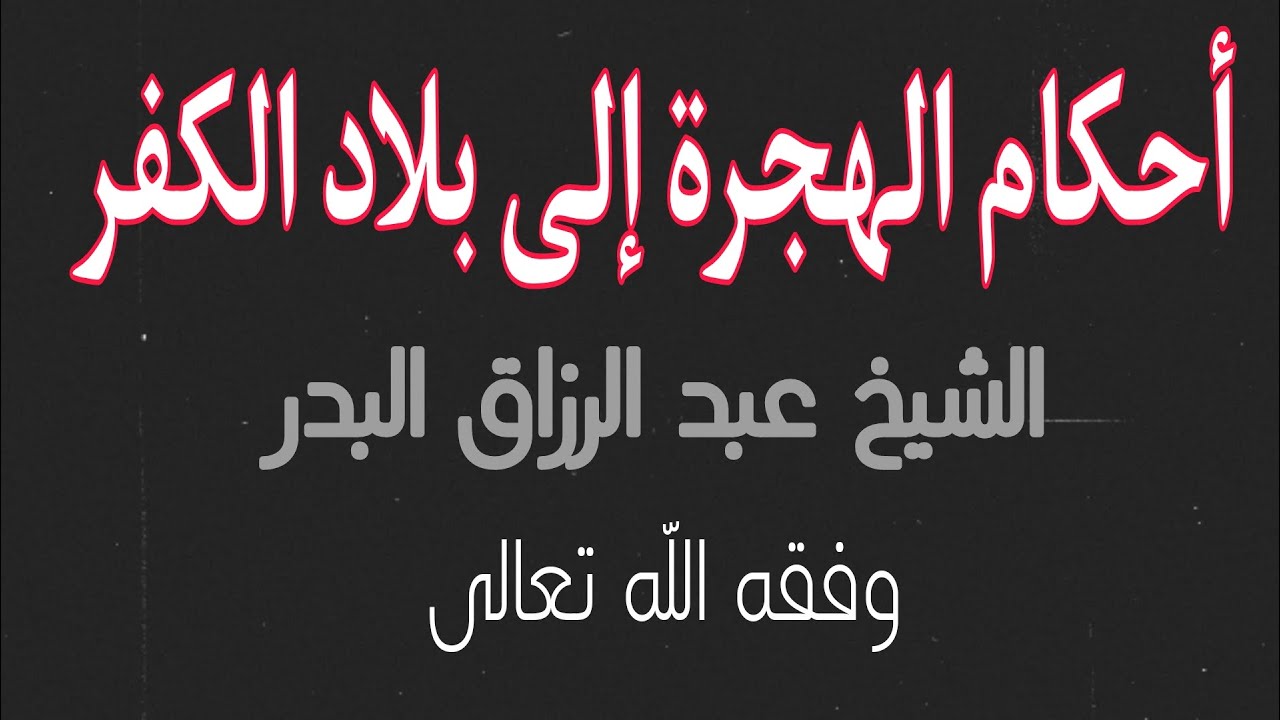 أحكام الهجرة إلى بلاد الكفر 📋 الشيخ عبد الرزاق البدر وفقه اللّه تعالى