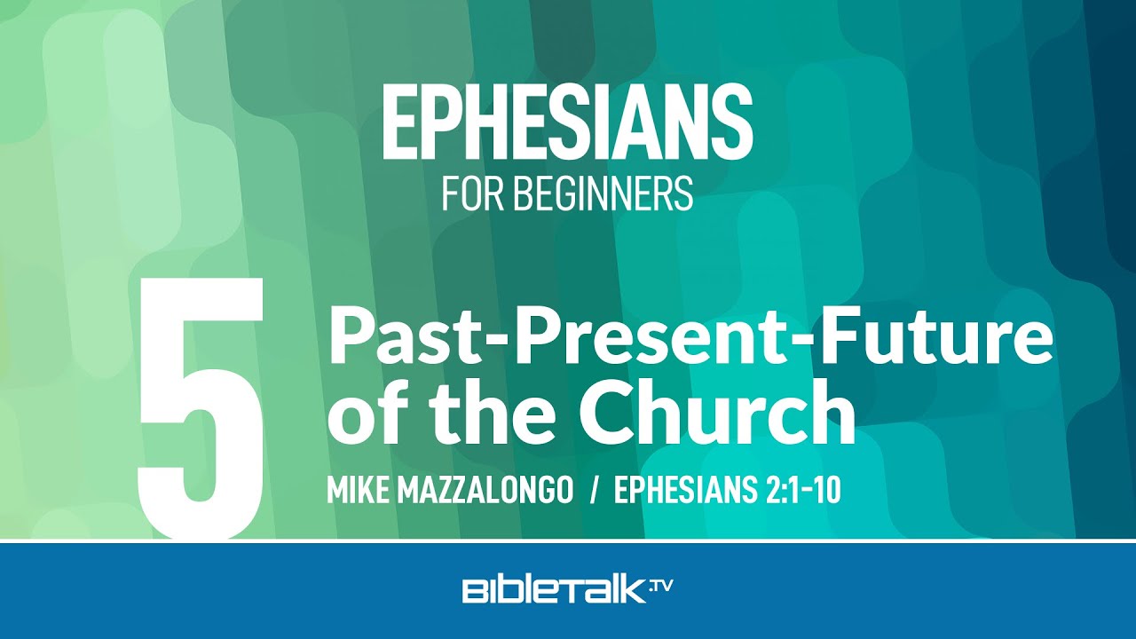 Past-Present-Future of the Church (Ephesians 2:1-10) – Mike Mazzalongo | BibleTalk.tv