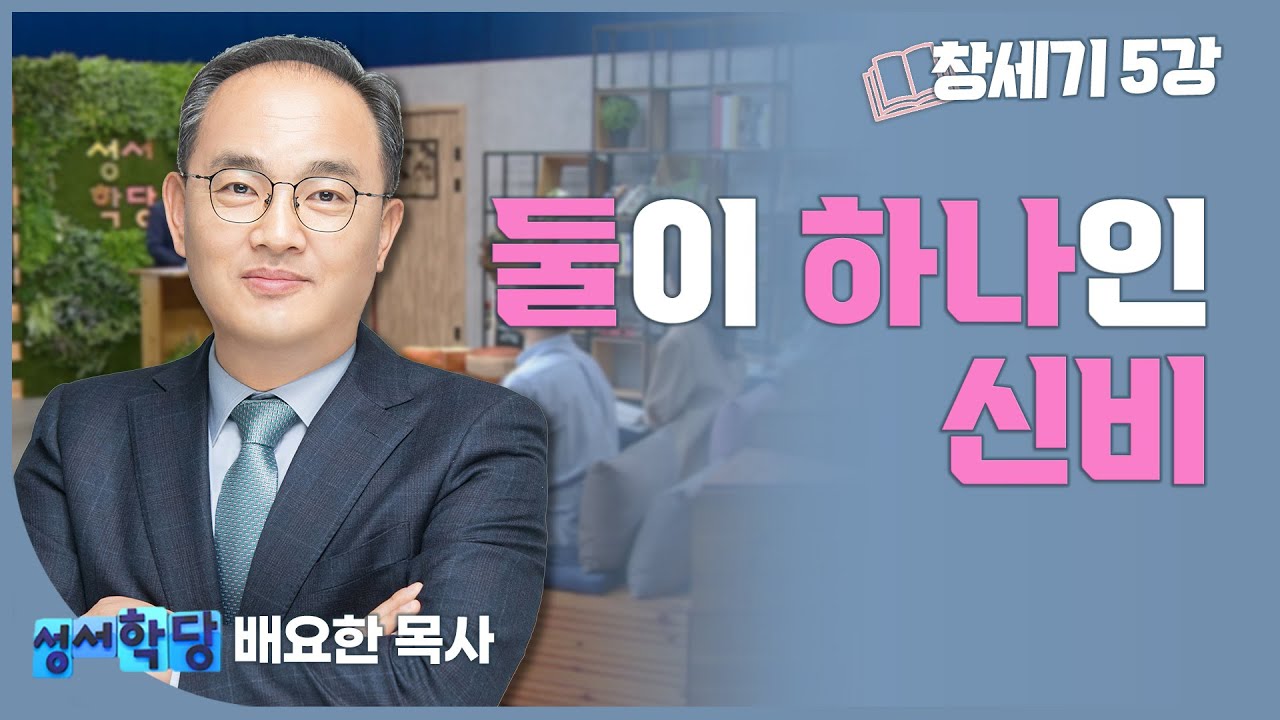 배요한 목사 창세기5강 '둘이 하나인 신비'