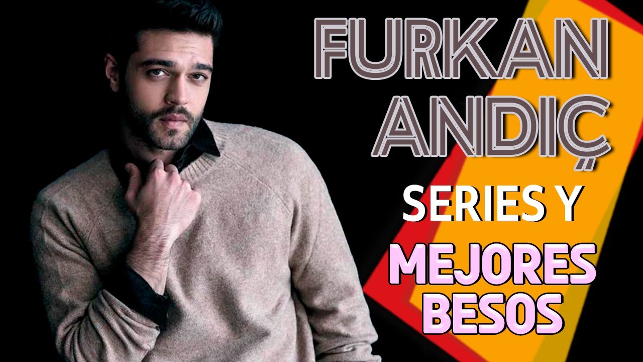 Furkan Andıç SERIES Y MEJORES BESOS  !!!