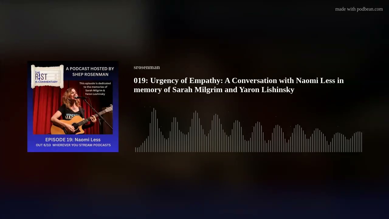 019:  Urgency of Empathy:  A Conversation with Naomi Less in memory of Sarah Milgrim and Yaron Lishi